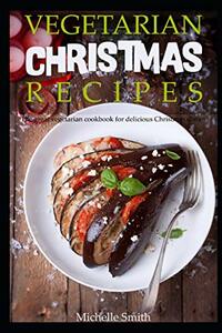 Vegetarian Christmas recipes: The great vegetarian cookbook for delicious Christmas dishes