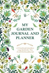 My Garden Journal and Planner: A 120 page garden log-book for the avid gardener, this book will help you organize all your gardening tasks for the ... the ideal gift for any enthusiastic gardener.