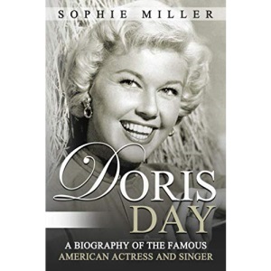 Doris Day: A Biography of the Famous American Actress and Singer