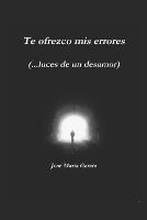 Te ofrezco mis errores (...luces de un desamor)