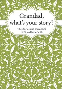 Grandad, What’s Your Story?: The Stories and Memories of Grandfather's Life - A Guided Story Journal.