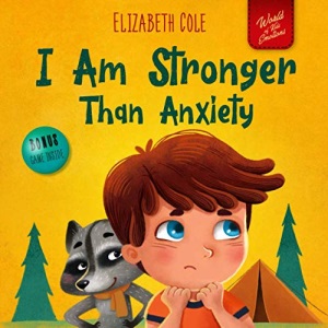 I Am Stronger Than Anxiety: Children’s Book about Overcoming Worries, Stress and Fear (World of Kids Emotions)
