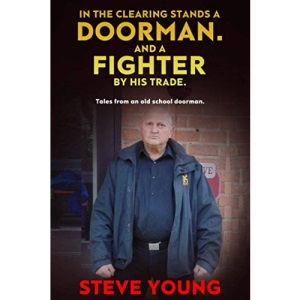 In the Clearing Stands a Doorman. And a Fighter by his Trade.: Tales from an Old School Doorman