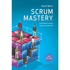 Scrum Mastery (Geoff Watts' Agile Mastery Series)
