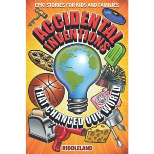 Epic Stories For Kids and Family - Accidental Inventions That Changed Our World: Fascinating Origins of Inventions to Inspire Young Readers (Stories for Curious Kids)