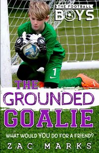 The Grounded Goalie: A football book for boys aged 9-13 (The Football Boys)