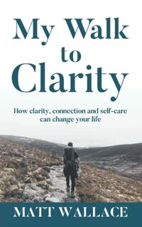My Walk to Clarity: How clarity, connection and self-care can change your life