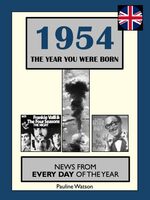1954 The Year You Were Born: UK and World News From Every Day Of The Year. A Birthday Gift Book For Men And Women
