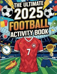 The Ultimate Football Activity Book For Kids Aged 6-12: Word Search Mazes Colouring Facts Dot To Dot and much more