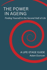 The Power in Ageing: Finding Yourself in the Second Half of Life