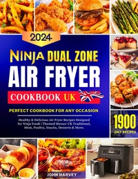 Ninja Dual Zone Air Fryer Cookbook UK 2024: 1900 Day Healthy & Delicious Air Fryer Recipes Designed for Ninja Foodi | Perfect Cookbook for any ... Meat, Poultry, Snacks, Desserts & More