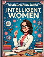 The Ultimate Activity Book for Intelligent Women: Tricky But Fun Brain Teasers, Trivia Challenges, Crosswords, Word Searches, Sudoku, And Much More To ... Unlock Its Potential (Perfect Gift for Women)