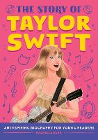 The Story of Taylor Swift: An Inspiring Biography for Young Readers (The Story of Biographies)