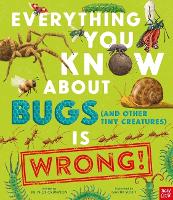 Everything You Know About Bugs and Other Tiny Creatures Is Wrong (Everything You Know About… Is Wrong)
