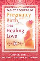 Taoist Secrets of Pregnancy, Birth, and Healing Love